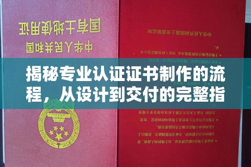 扶绥揭秘专业认证证书制作的流程，从设计到交付的完整指南