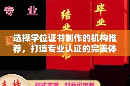 扶绥选择学位证书制作的机构推荐，打造专业认证的完美体验